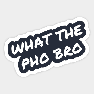 What the  Pho Bro Sticker